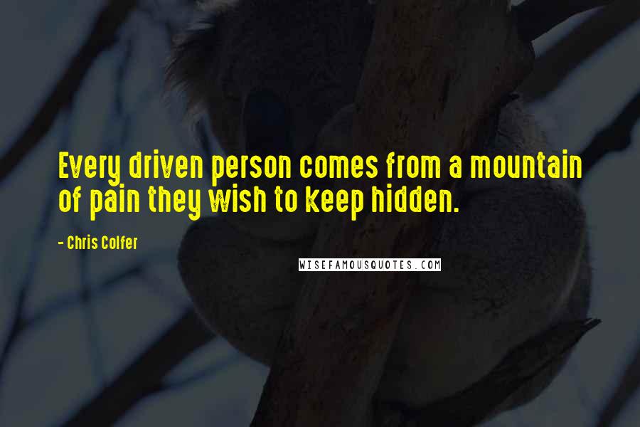 Chris Colfer Quotes: Every driven person comes from a mountain of pain they wish to keep hidden.