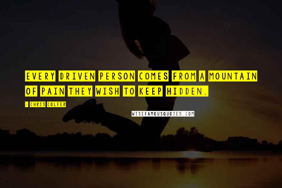 Chris Colfer Quotes: Every driven person comes from a mountain of pain they wish to keep hidden.