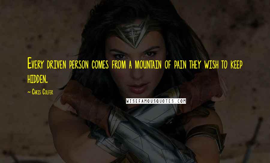 Chris Colfer Quotes: Every driven person comes from a mountain of pain they wish to keep hidden.