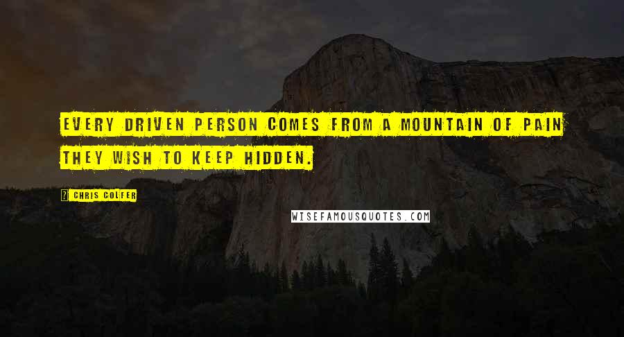 Chris Colfer Quotes: Every driven person comes from a mountain of pain they wish to keep hidden.