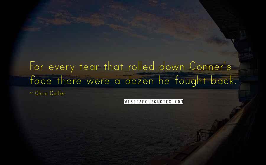 Chris Colfer Quotes: For every tear that rolled down Conner's face there were a dozen he fought back.