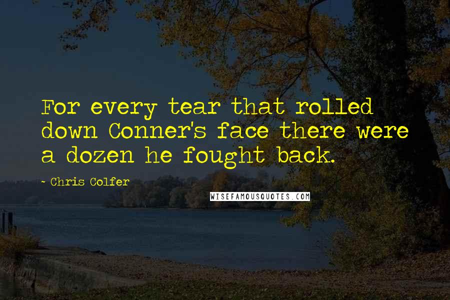 Chris Colfer Quotes: For every tear that rolled down Conner's face there were a dozen he fought back.