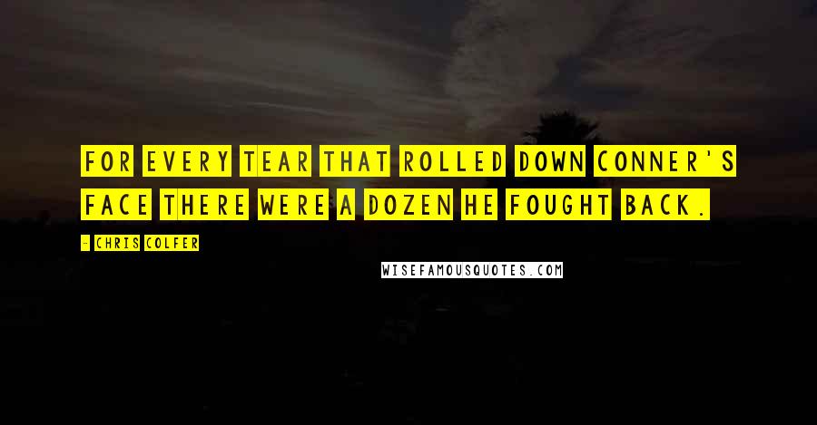 Chris Colfer Quotes: For every tear that rolled down Conner's face there were a dozen he fought back.