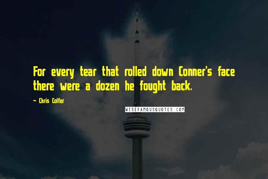 Chris Colfer Quotes: For every tear that rolled down Conner's face there were a dozen he fought back.