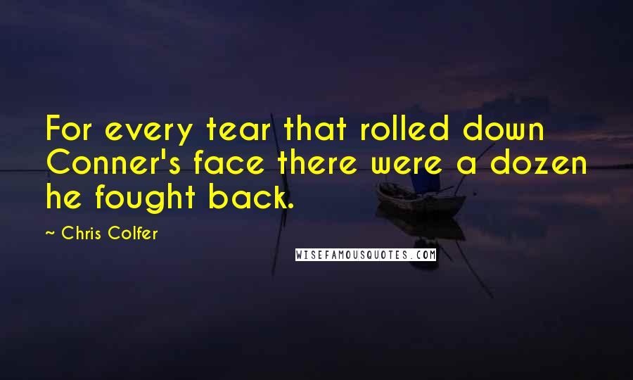 Chris Colfer Quotes: For every tear that rolled down Conner's face there were a dozen he fought back.