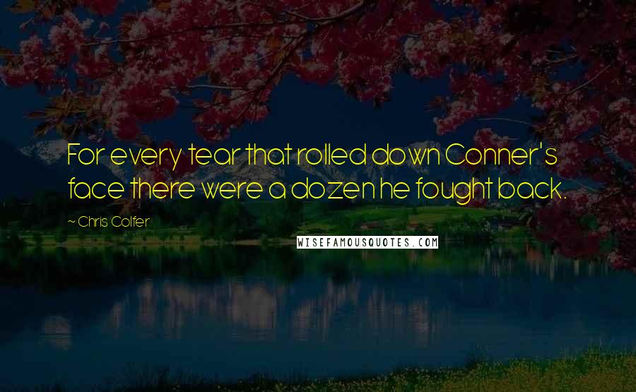 Chris Colfer Quotes: For every tear that rolled down Conner's face there were a dozen he fought back.