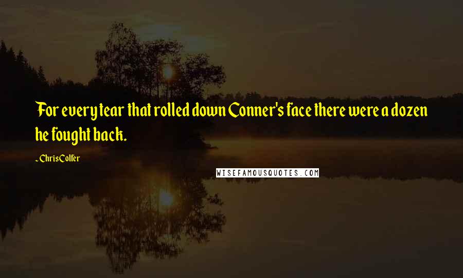 Chris Colfer Quotes: For every tear that rolled down Conner's face there were a dozen he fought back.