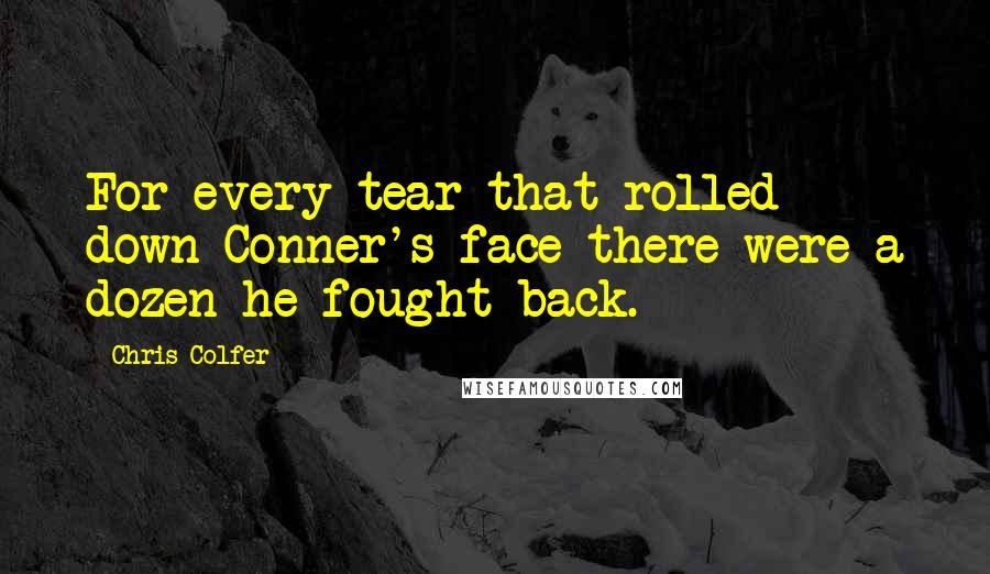 Chris Colfer Quotes: For every tear that rolled down Conner's face there were a dozen he fought back.