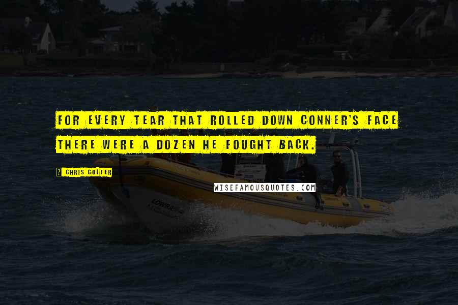 Chris Colfer Quotes: For every tear that rolled down Conner's face there were a dozen he fought back.