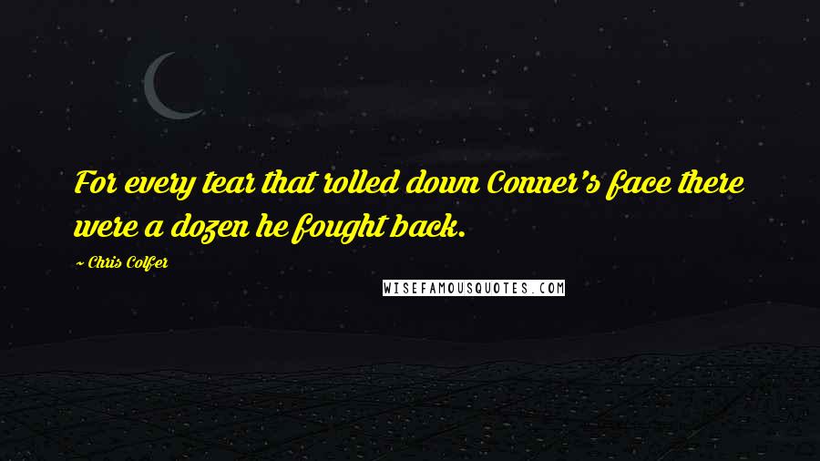 Chris Colfer Quotes: For every tear that rolled down Conner's face there were a dozen he fought back.