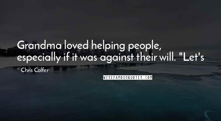 Chris Colfer Quotes: Grandma loved helping people, especially if it was against their will. "Let's