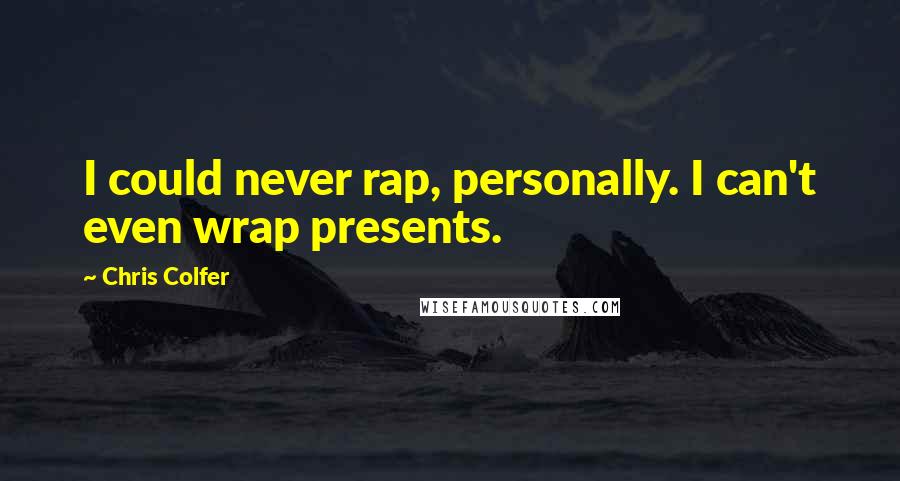 Chris Colfer Quotes: I could never rap, personally. I can't even wrap presents.