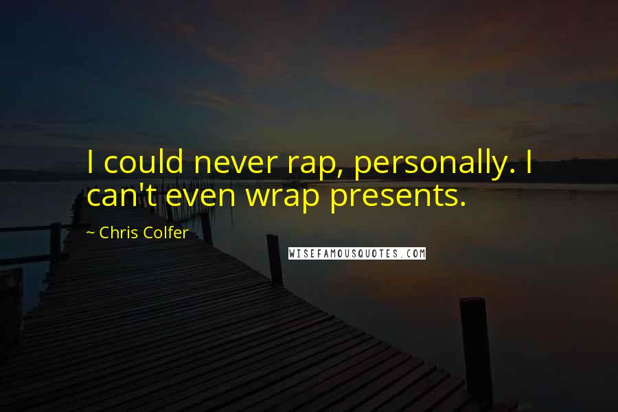 Chris Colfer Quotes: I could never rap, personally. I can't even wrap presents.