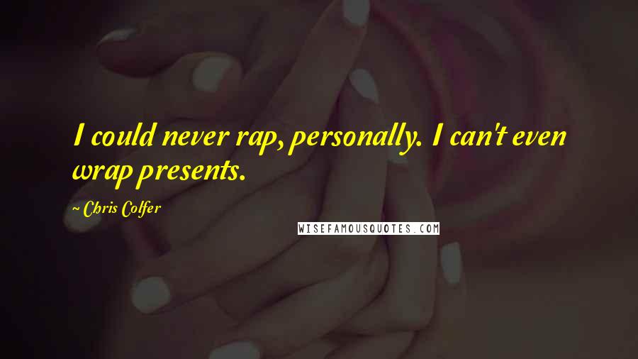Chris Colfer Quotes: I could never rap, personally. I can't even wrap presents.