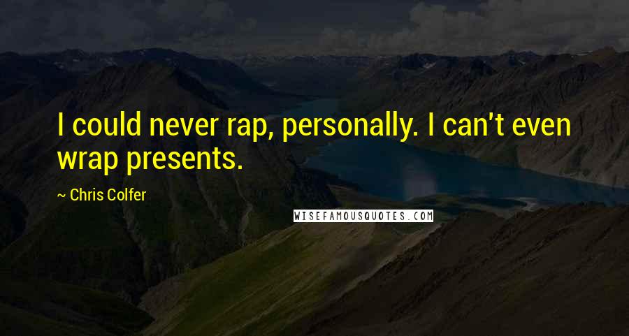 Chris Colfer Quotes: I could never rap, personally. I can't even wrap presents.