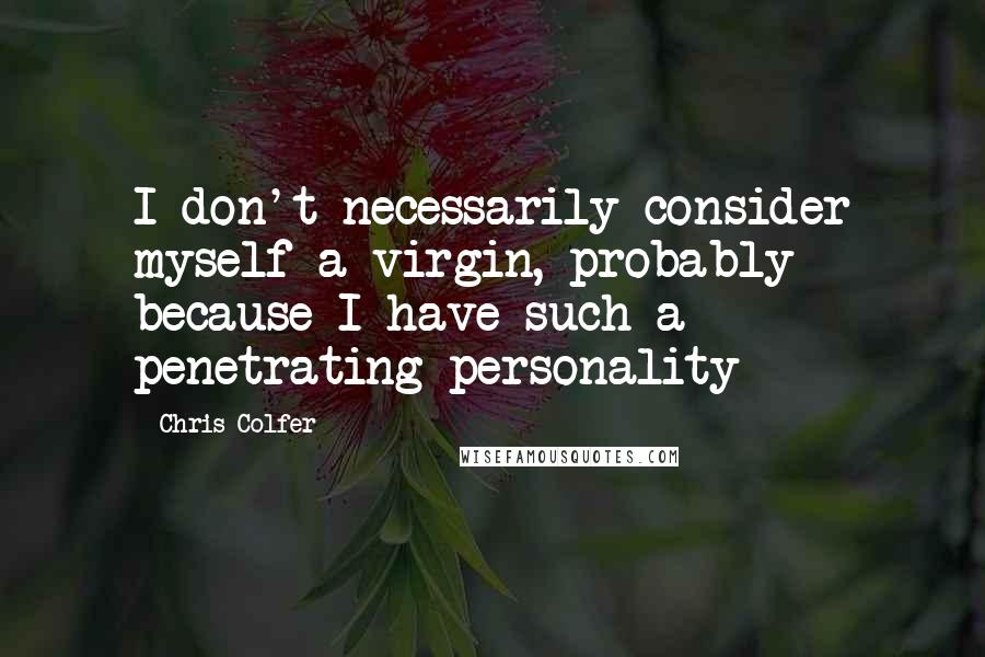 Chris Colfer Quotes: I don't necessarily consider myself a virgin, probably because I have such a penetrating personality