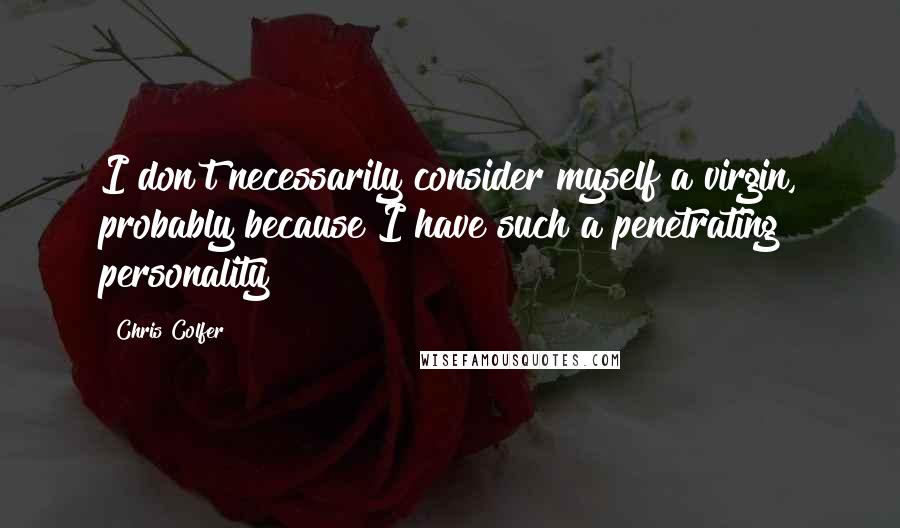 Chris Colfer Quotes: I don't necessarily consider myself a virgin, probably because I have such a penetrating personality