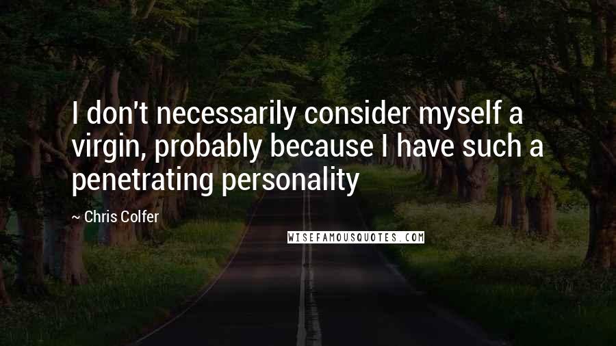 Chris Colfer Quotes: I don't necessarily consider myself a virgin, probably because I have such a penetrating personality