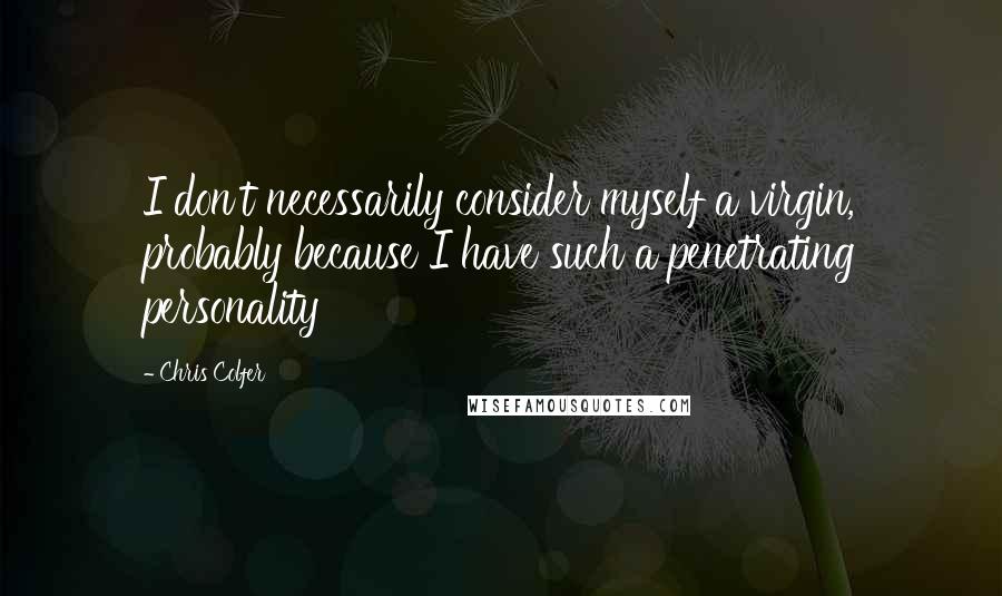 Chris Colfer Quotes: I don't necessarily consider myself a virgin, probably because I have such a penetrating personality