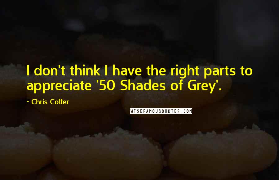 Chris Colfer Quotes: I don't think I have the right parts to appreciate '50 Shades of Grey'.