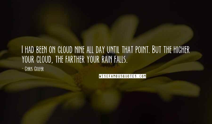 Chris Colfer Quotes: I had been on cloud nine all day until that point. But the higher your cloud, the farther your rain falls.