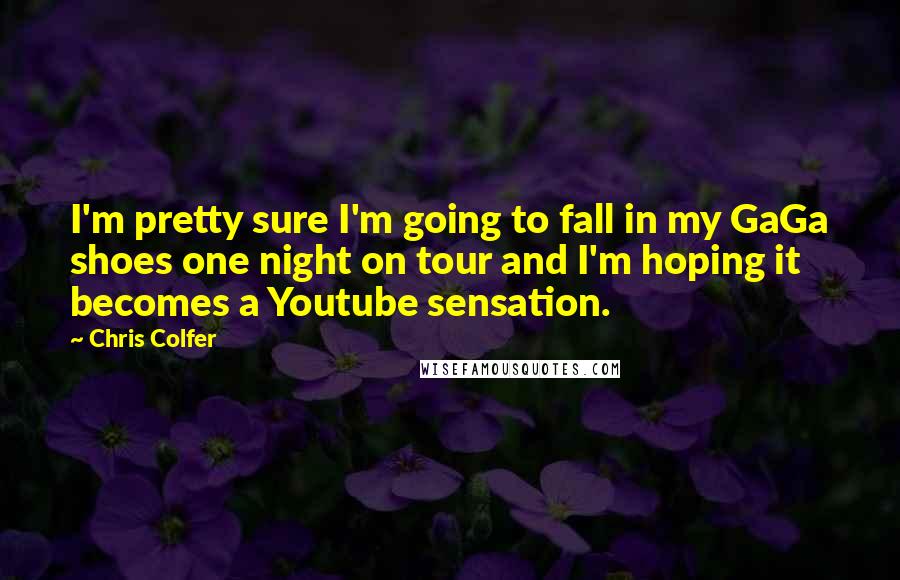 Chris Colfer Quotes: I'm pretty sure I'm going to fall in my GaGa shoes one night on tour and I'm hoping it becomes a Youtube sensation.
