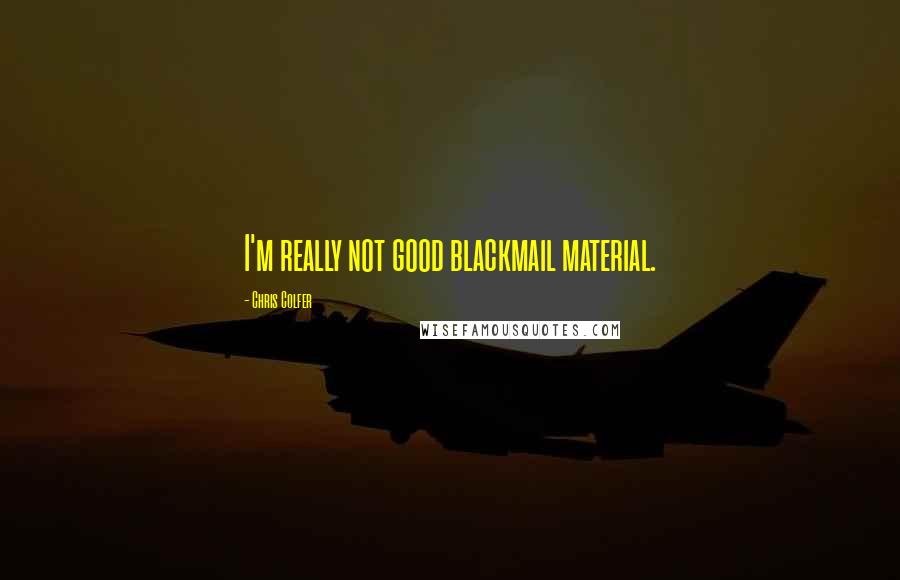 Chris Colfer Quotes: I'm really not good blackmail material.