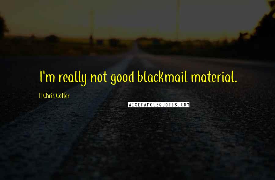 Chris Colfer Quotes: I'm really not good blackmail material.