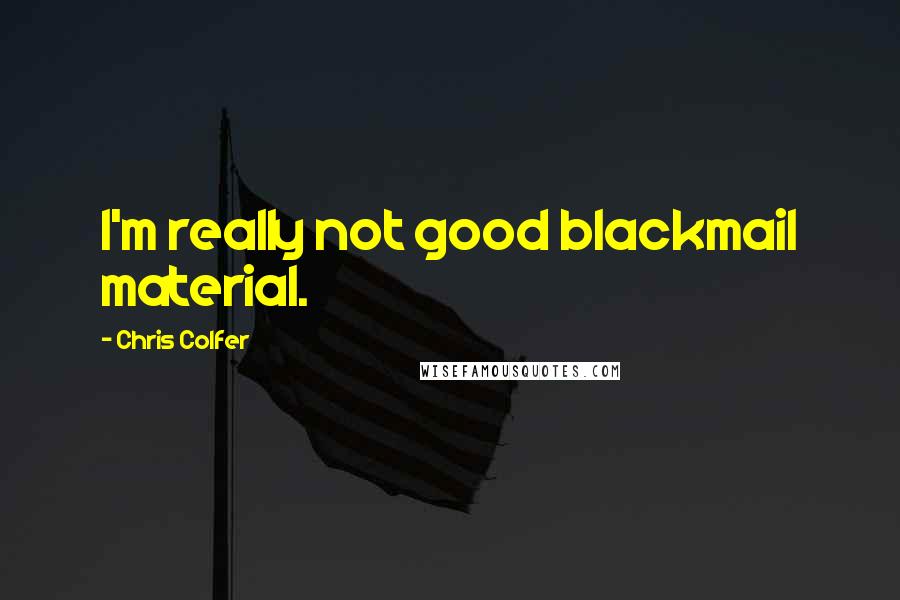 Chris Colfer Quotes: I'm really not good blackmail material.
