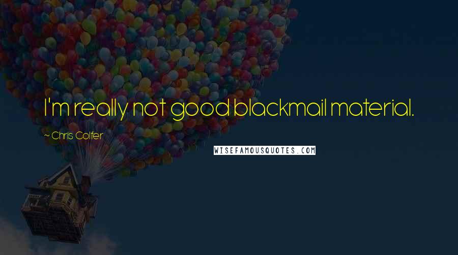 Chris Colfer Quotes: I'm really not good blackmail material.