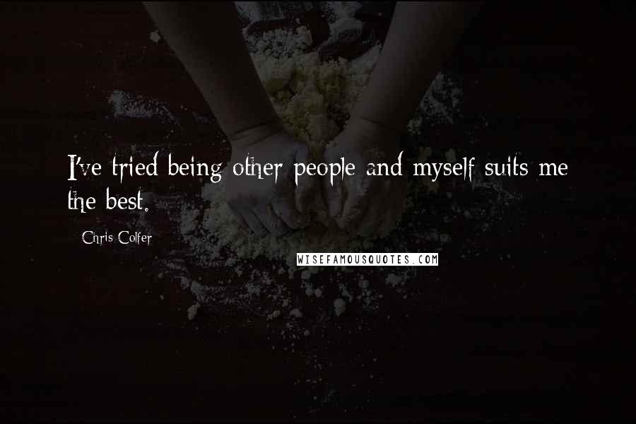 Chris Colfer Quotes: I've tried being other people and myself suits me the best.