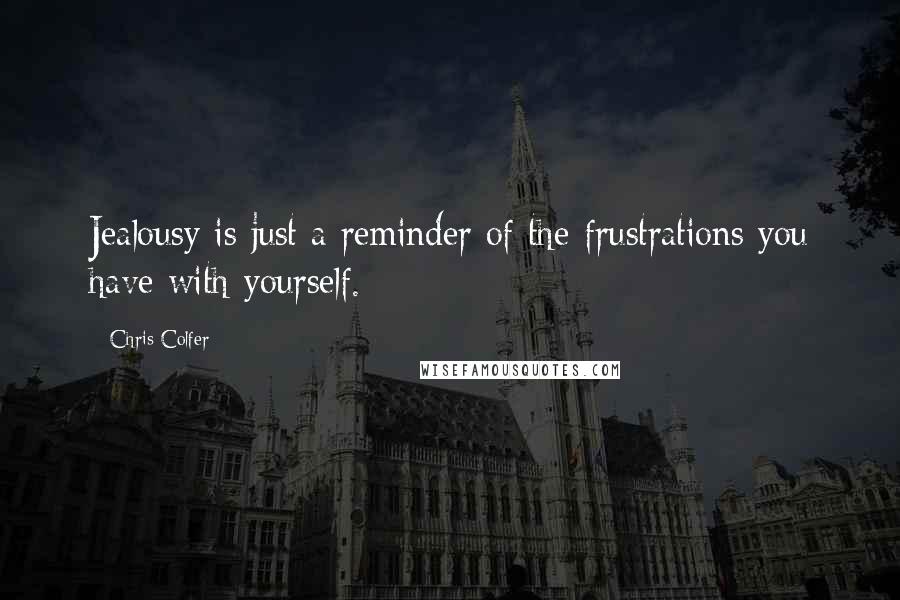 Chris Colfer Quotes: Jealousy is just a reminder of the frustrations you have with yourself.