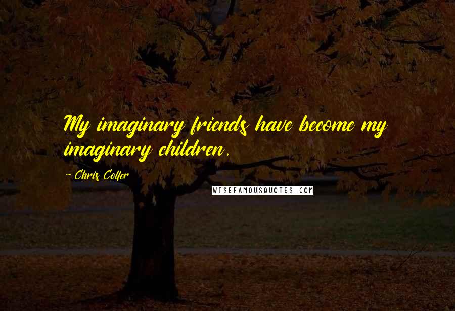 Chris Colfer Quotes: My imaginary friends have become my imaginary children.