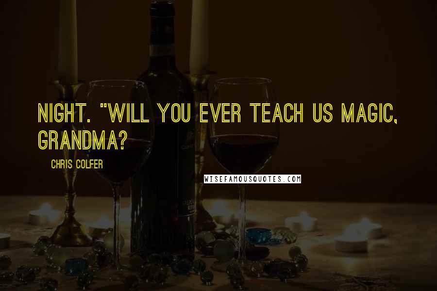 Chris Colfer Quotes: night. "Will you ever teach us magic, Grandma?