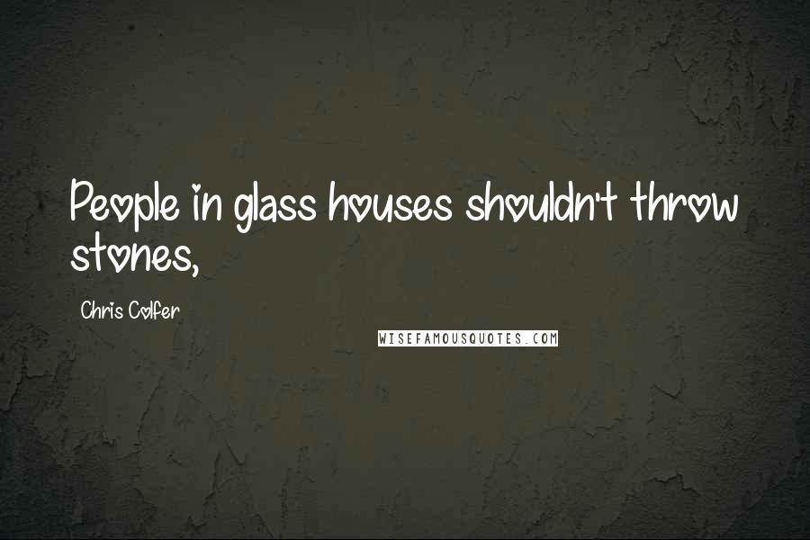 Chris Colfer Quotes: People in glass houses shouldn't throw stones,