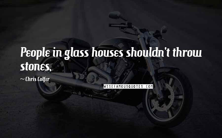 Chris Colfer Quotes: People in glass houses shouldn't throw stones,