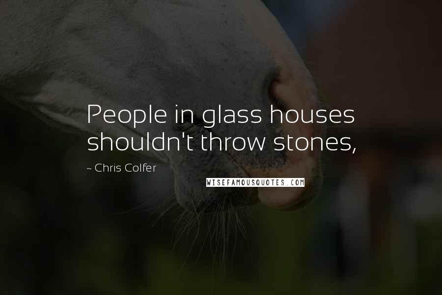 Chris Colfer Quotes: People in glass houses shouldn't throw stones,