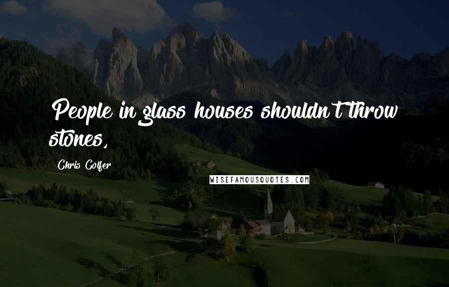 Chris Colfer Quotes: People in glass houses shouldn't throw stones,