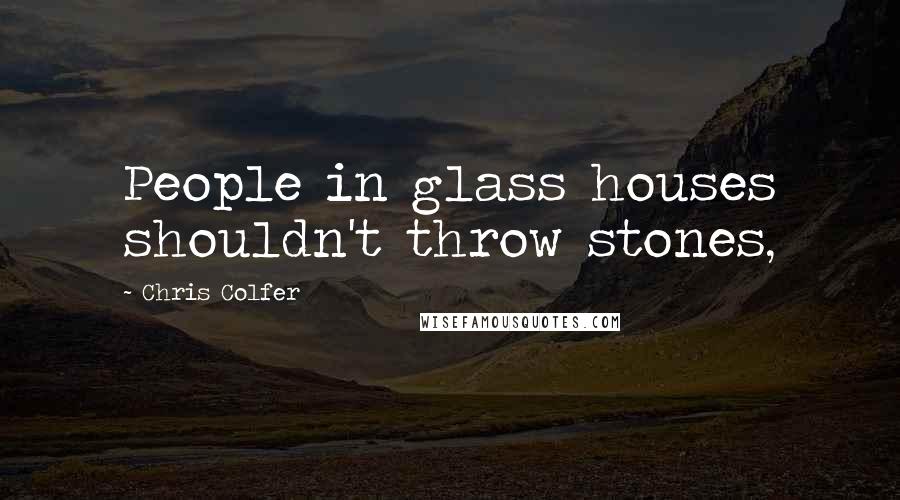 Chris Colfer Quotes: People in glass houses shouldn't throw stones,