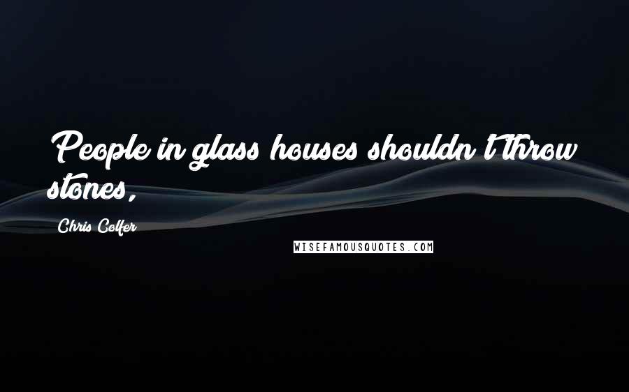 Chris Colfer Quotes: People in glass houses shouldn't throw stones,