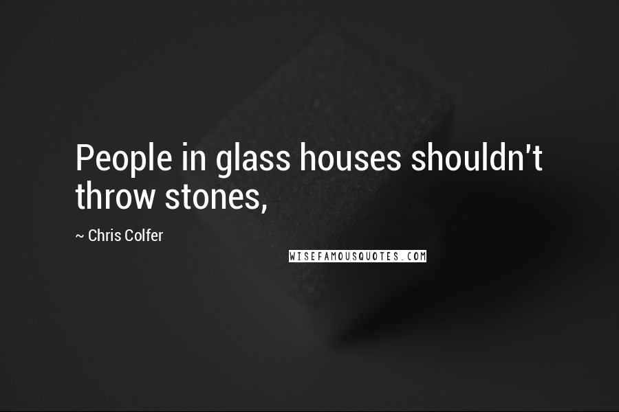 Chris Colfer Quotes: People in glass houses shouldn't throw stones,