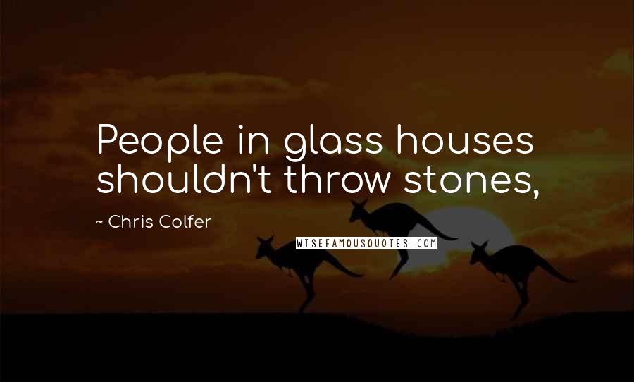 Chris Colfer Quotes: People in glass houses shouldn't throw stones,