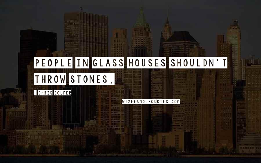 Chris Colfer Quotes: People in glass houses shouldn't throw stones,