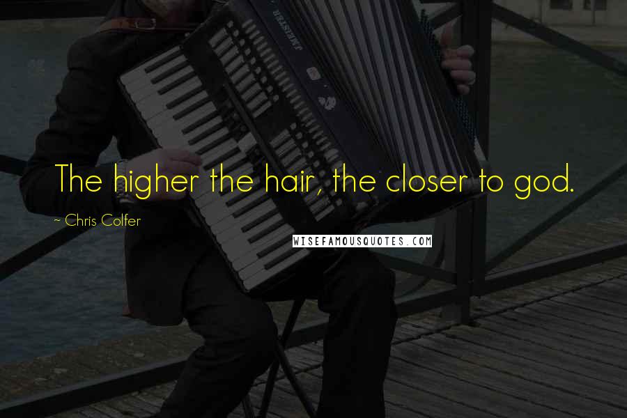 Chris Colfer Quotes: The higher the hair, the closer to god.