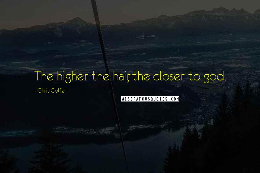 Chris Colfer Quotes: The higher the hair, the closer to god.