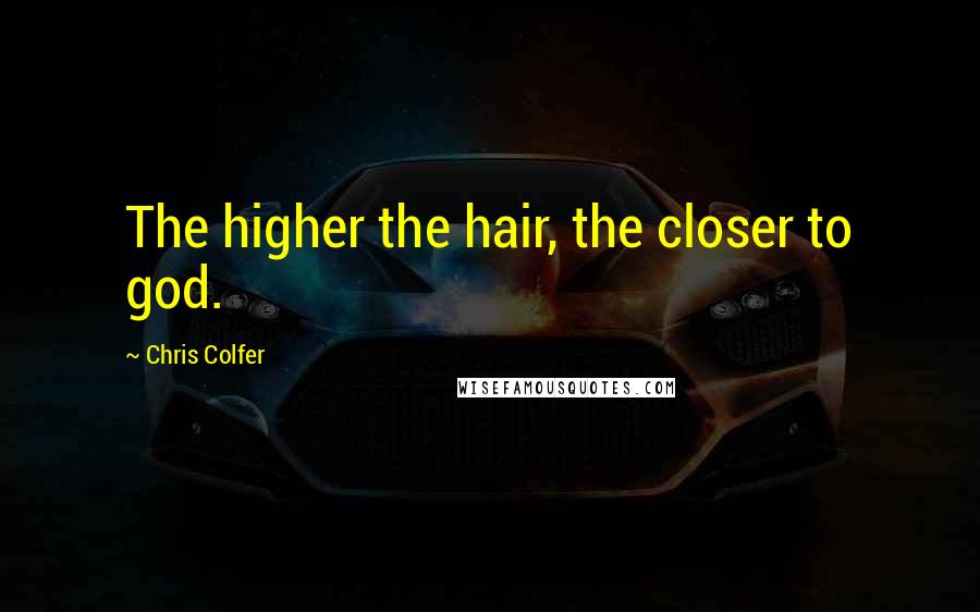 Chris Colfer Quotes: The higher the hair, the closer to god.