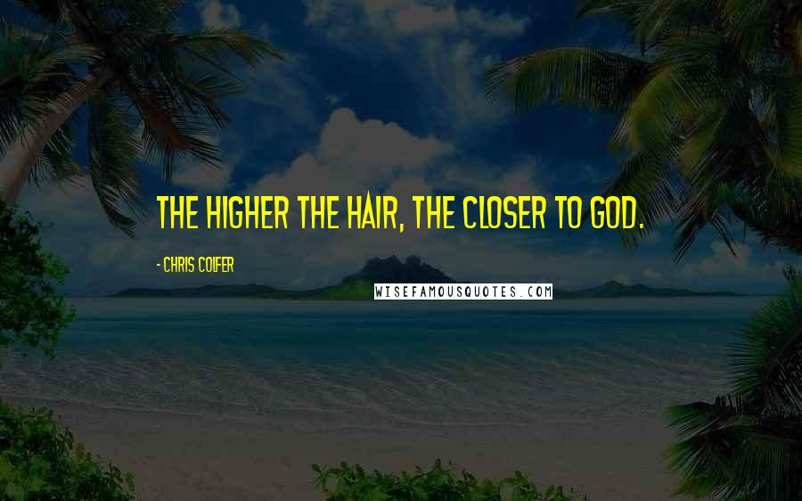 Chris Colfer Quotes: The higher the hair, the closer to god.