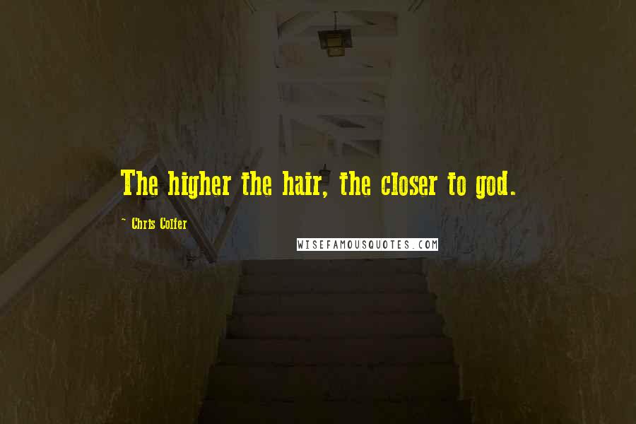 Chris Colfer Quotes: The higher the hair, the closer to god.