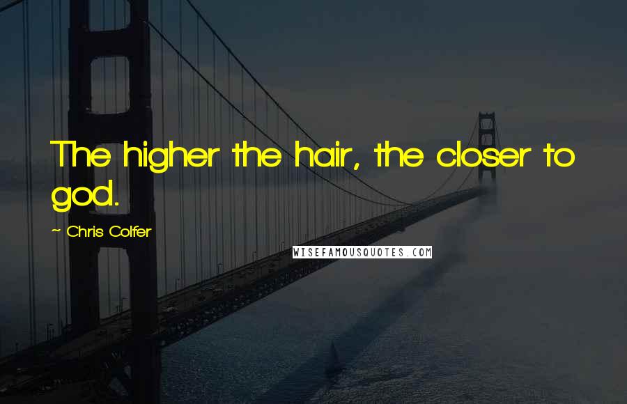 Chris Colfer Quotes: The higher the hair, the closer to god.