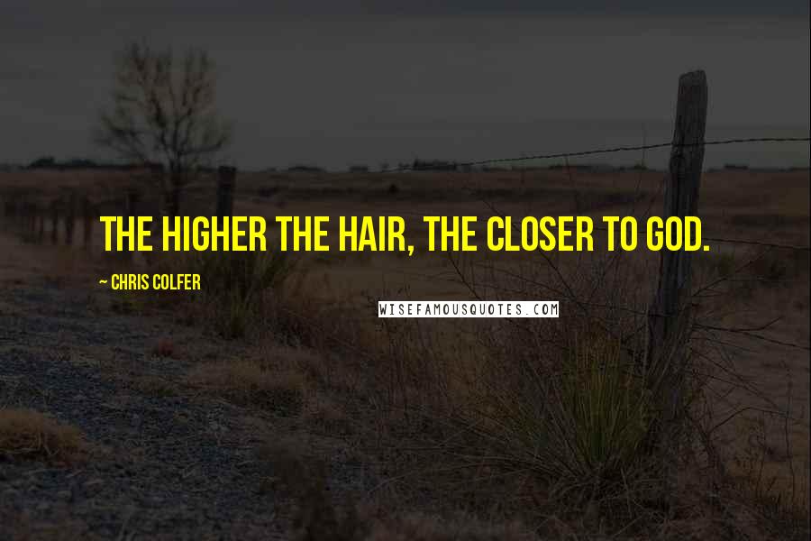 Chris Colfer Quotes: The higher the hair, the closer to god.